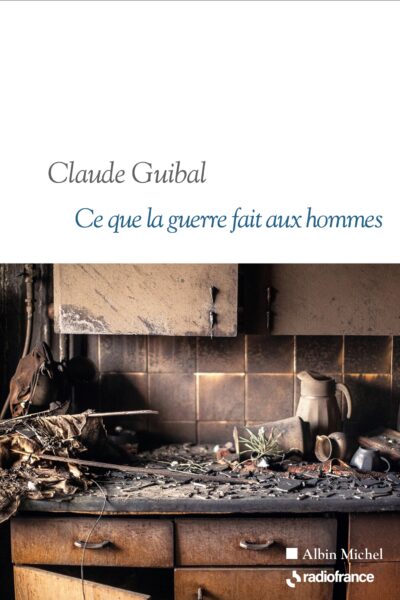 CE QUE LA GUERRE FAIT AUX HOMMES