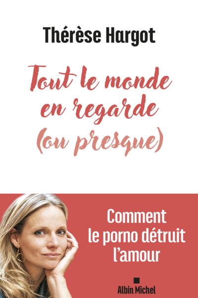 TOUT LE MONDE EN REGARDE (OU PRESQUE) - COMMENT LE PORNO DETRUIT L'AMOUR