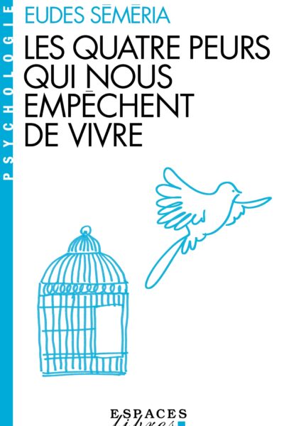 LES QUATRE PEURS QUI NOUS EMPECHENT DE VIVRE (ESPACES LIBRES - PSYCHOLOGIE)