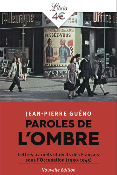 PAROLES DE L'OMBRE - LETTRES, CARNETS ET RECITS DES FRANCAIS SOUS L'OCCUPATION (1939-1945)