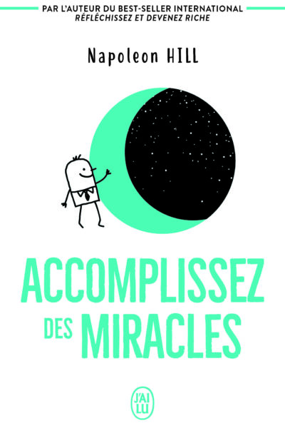 ACCOMPLISSEZ DES MIRACLES - FAITES QUE VOTRE VIE VOUS APPORTE CE QUE VOUS DESIREZ