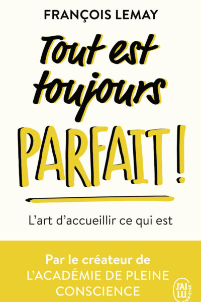 TOUT EST TOUJOURS PARFAIT ! - L'ART D'ACCUEILLIR CE QUI EST