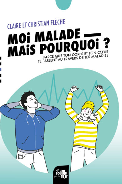 MOI, MALADE, MAIS POURQUOI ? - PARCE QUE TON CORPS ET TON COEUR TE PARLENT AU TRAVERS DE TES MALADIE