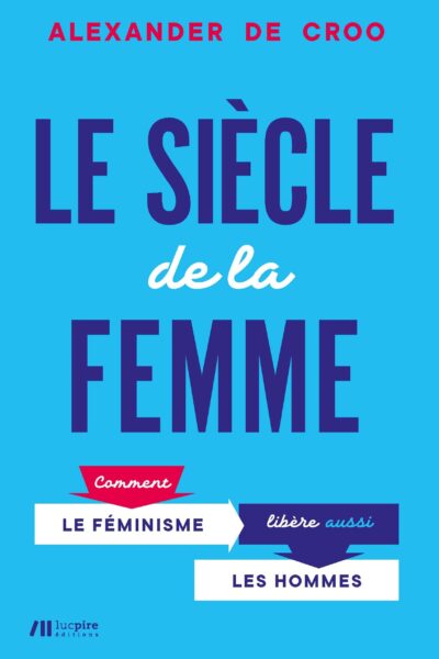LE SIECLE DE LA FEMME - COMMENT LE FEMINISME LIBERE AUSSI LES HOMMES