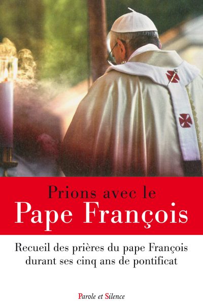 PRIONS AVEC LE PAPE FRANCOIS RECUEIL DES PRIERES DU PAPE FRANCOIS DURANT SES CINQ ANS DE PONTIFICA