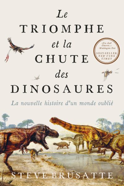 LE TRIOMPHE ET LA CHUTE DES DINOSAURES - LA NOUVELLE HISTOIRE D'UN MONDE OUBLIE