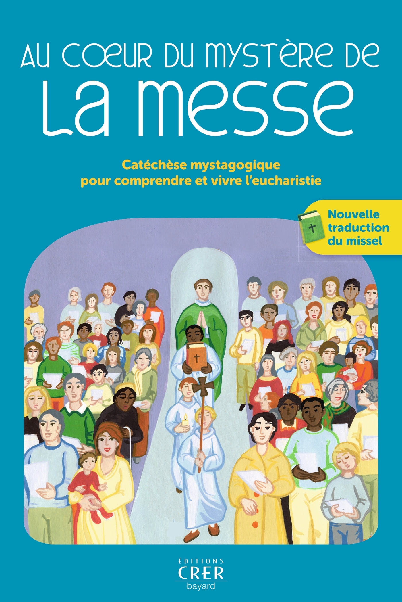 AU COEUR DU MYSTERE DE LA MESSE CATECHESE MYSTAGOGIQUE POUR COMPRENDRE ET VIVRE L'EUCHARISTIE - ED