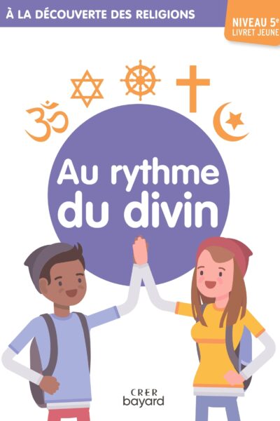 A LA DECOUVERTE DES RELIGIONS - AU RYTHME DU DIVIN - 5A  - JEUNE - ED. CRER-BAYARD