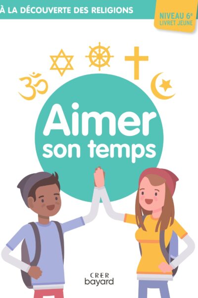 A LA DECOUVERTE DES RELIGIONS - AIMER SON TEMPS - 6E - JEUNE