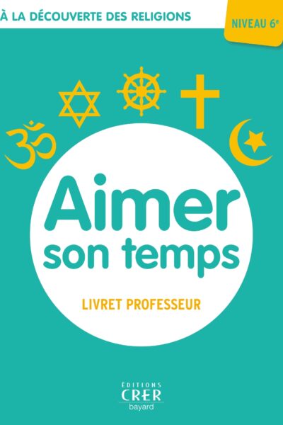 A LA DECOUVERTE DES RELIGIONS - AIMER SON TEMPS - 6E - PROFESSEUR