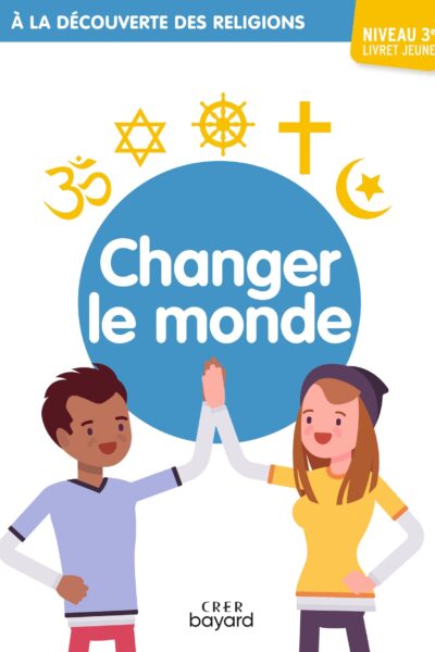 A LA DECOUVERTE DES RELIGIONS - CHANGER LE MONDE - 3E - JEUNE