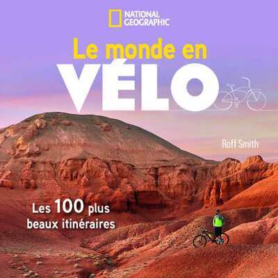 LE MONDE EN VELO - LES 100 PLUS BEAUX ITINERAIRES