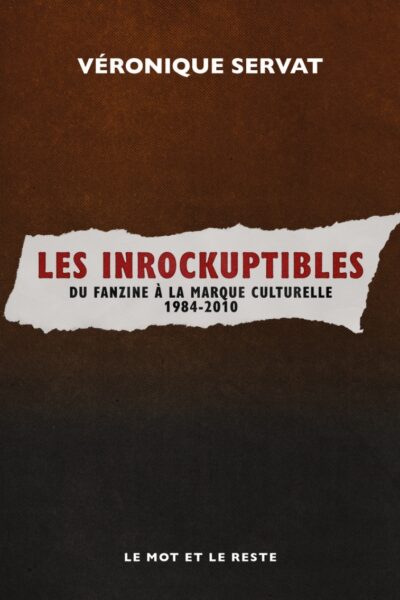 LES INROCKUPTIBLES-FANZINE A LA MARQUE CULTURELLE 1984/2010