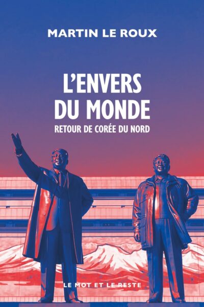 L'ENVERS DU MONDE - RECIT D'UN VOYAGE EN COREE DU NORD
